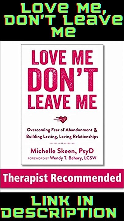Love Me, Don’t Leave Me: Overcoming Fear of Abandonment and Building Lasting, Loving Relationships