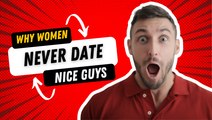 For MEN: Why Women Never Date The Nice Guy