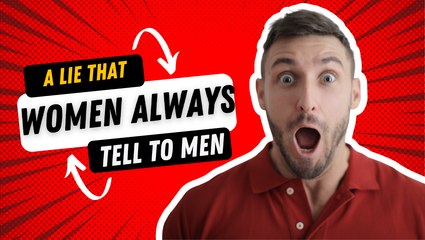 The Shocking Lie That Women Always Tell to Men