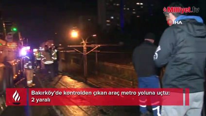 Bakırköy’de kontrolden çıkan araç metro yoluna uçtu: 2 yaralı