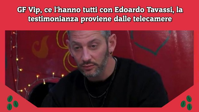 GF Vip, ce l'hanno tutti con Edoardo Tavassi, la testimonianza proviene dalle telecamere