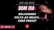 Bom dia 247: Bolsonaro volta ao Brasil. Será preso? (30.3.23)