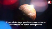 Especialista alega que aliens podem estar se escondendo em ‘zonas de crepúsculo’