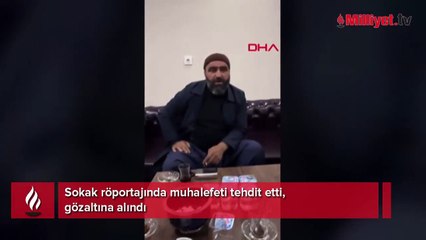 Sokak röportajında muhalefeti tehdit etti, gözaltına alındı!
