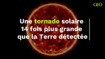 Une tornade solaire 14 fois plus grande  que la Terre détectée