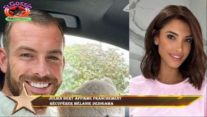 Julien Bert affirme franchement  récupérer Mélanie Dedigama