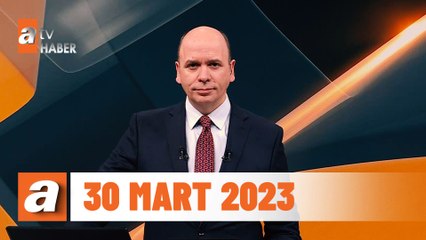 atv Ana Haber | 30 Mart 2023