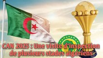 CAN 2025 : Une visite d’inspection de plusieurs stades algériens.