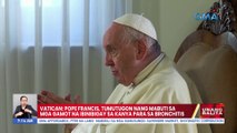 Vatican: Pope Francis, tumutugon nang mabuti sa mga gamot na ibinibigay sa kanya para sa bronchitis | UB