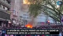 La afición del athletic perdió los papeles y quemó un contenedor antes de la semifinales de copa