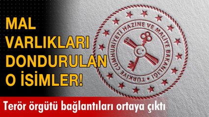 Terör örgütü bağlantılarından mal varlıkları dondurulan o isimler!