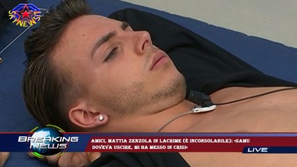 Amici, Mattia Zenzola in lacrime (è inconsolabile): «Samu  doveva uscire, mi ha messo in crisi»