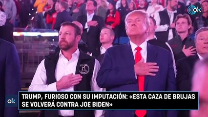 Trump, furioso con su imputación «Esta caza de brujas se volverá contra Joe Biden»