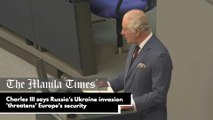 Charles III says Russia's Ukraine invasion 'threatens' Europe's security