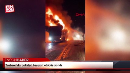 Trabzon'da polisleri taşıyan otobüs yandı