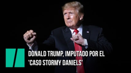 Donald Trump, imputado por el 'caso Stormy Daniels'