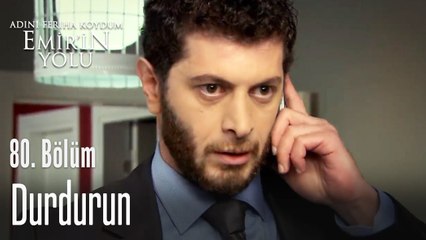 Durdurun - Adını Feriha Koydum Emir'in Yolu 80. Bölüm