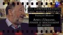 Les Conversations avec François Martin : Après l'Ukraine, penser le basculement du monde