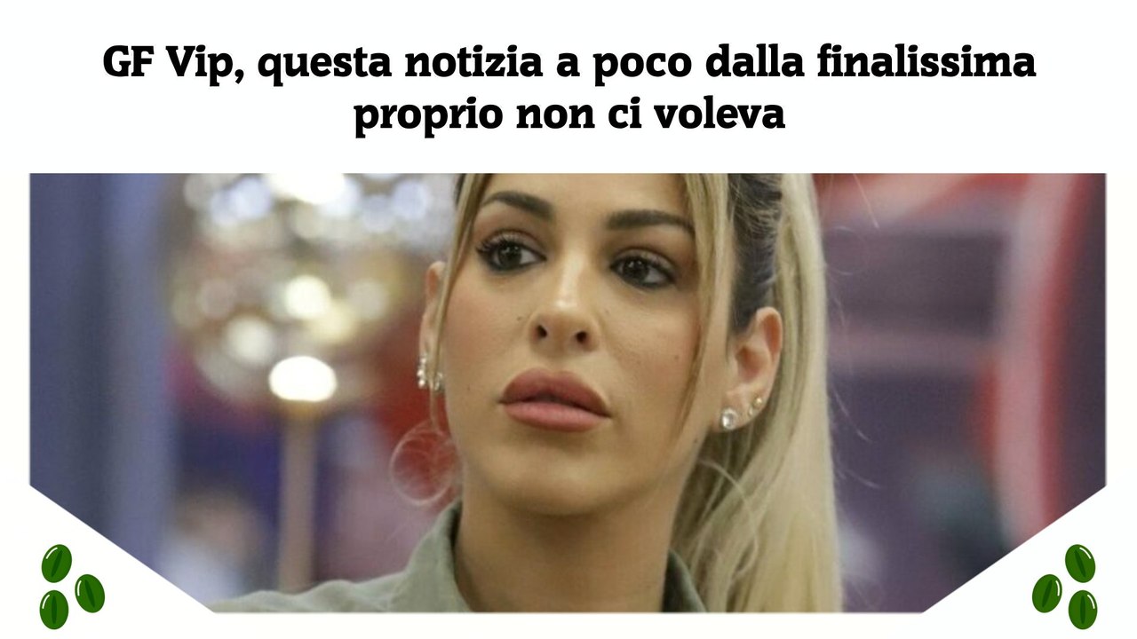 GF Vip, questa notizia a poco dalla finalissima proprio non ci voleva