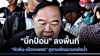 "บิ๊กป้อม" ลงพื้นที่ "หัวหิน-เมืองเพชร" ดูงานพัฒนาแหล่งน้ำ | เนชั่นกรองข่าว | NationTV22