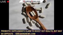 Probiotic supplements claim to boost gut health, but may do opposite - 1breakingnews.com