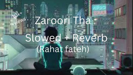 Zaroori Tha song lyric (Rahat Fateh) Slowed + Reverb