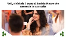 UeD, si chiude il trono di Lavinia Mauro che annuncia la sua scelta
