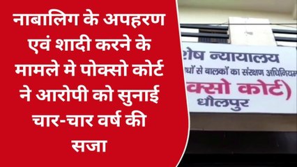 धौलपुर: नाबालिग के अपहरण एवं शादी करने के मामले में पोक्सो कोर्ट का फैसला, देखें पूरी खबर