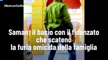 Saman: il bacio con il fidanzato che scatenò la furia omicida della famiglia