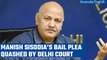 Manish Sisodia’s bail plea in excise policy scam case quashed by Delhi Court | Oneindia News