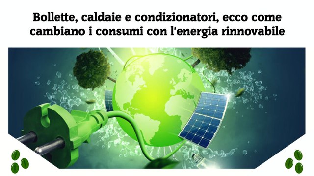 Bollette, caldaie e condizionatori, ecco come cambiano i consumi con l'energia rinnovabile