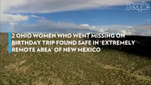 2 Ohio Women Who Went Missing on Birthday Trip Found Safe in 'Extremely Remote Area' of New Mexico