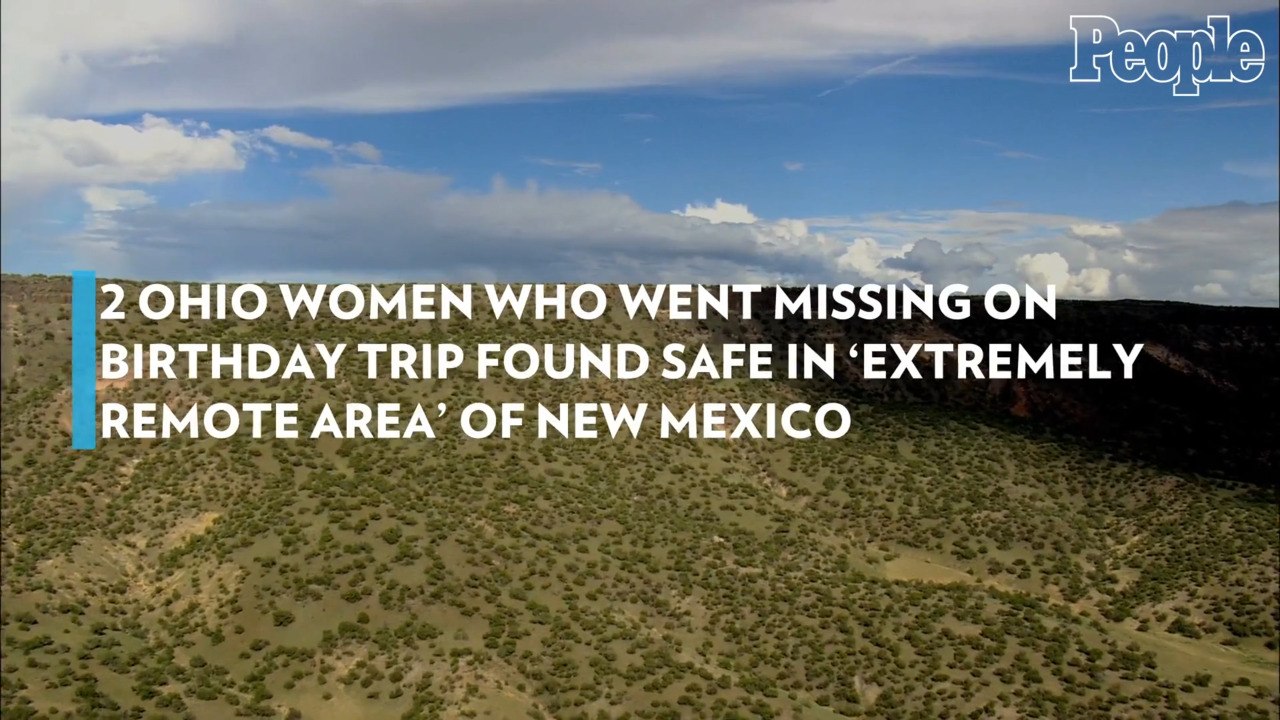 2 Ohio Women Who Went Missing on Birthday Trip Found Safe in 'Extremely Remote Area' of New Mexico