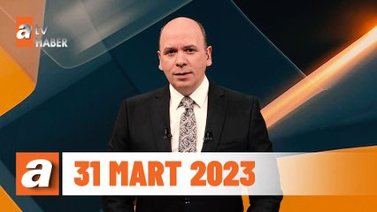 atv Ana Haber | 31 Mart 2023