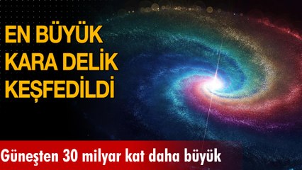 En büyük kara delik keşfedildi: Güneşten 30 milyar kat daha büyük