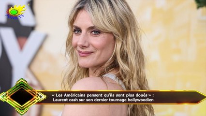 « Les Américains pensent qu'ils sont plus doués » :  Laurent cash sur son dernier tournage hollywood