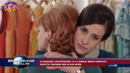 Il Paradiso, anticipazioni 10-14 aprile: Marco spietato  ricatta Tancredi per le sue bugie