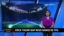 FIFA Segera Sanksi Berat Indonesia, Erick Thohir: Saya Siap Negosiasi!