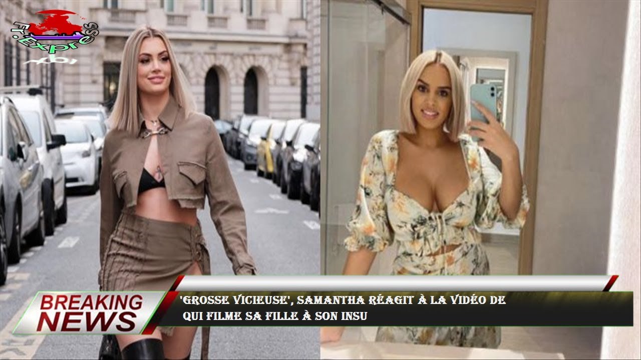 'Grosse vicieuse', Samantha réagit à la vidéo de  qui filme sa fille à son insu