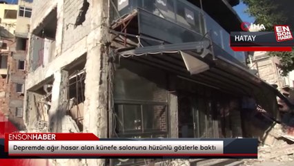 Depremde ağır hasar alan künefe salonuna hüzünlü gözlerle baktı