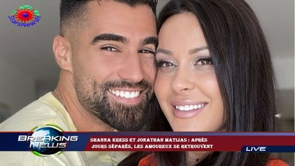 Shanna Kress et Jonathan Matijas : après  jours séparés, les amoureux se retrouvent
