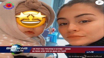 « On n'est pas toujours d'accord » : Anais  en froid avec son ex-mari Sultan??