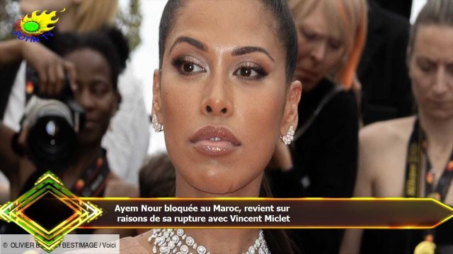 Ayem Nour bloquée au Maroc, revient sur raisons de sa rupture avec Vincent Miclet