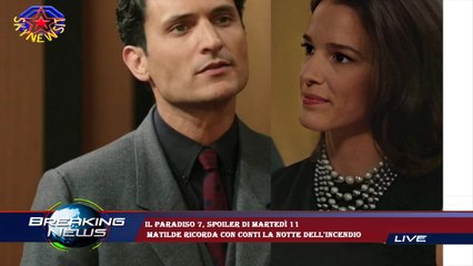 Il Paradiso 7, spoiler di martedì 11  Matilde ricorda con Conti la notte dell'incendio