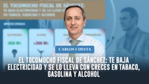 El tocomocho fiscal de Sánchez: te baja electricidad y se lo lleva con creces en tabaco, gasolina y alcohol