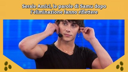 Serale Amici, le parole di Samu dopo l’eliminazione fanno riflettere