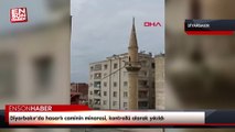 Diyarbakır'da hasarlı caminin minaresi, kontrollü olarak yıkıldı