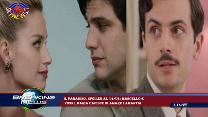 Il Paradiso, spoiler al 14/04: Marcello e  vicini, Maria capisce di amare Lamantia