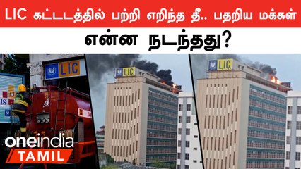 Chennai LIC கட்டடத்தில் திடீரென ஏற்பட்ட தீ விபத்து