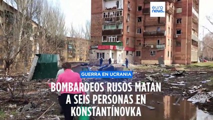 Los bombardeos rusos matan a seis personas en Konstantínovka